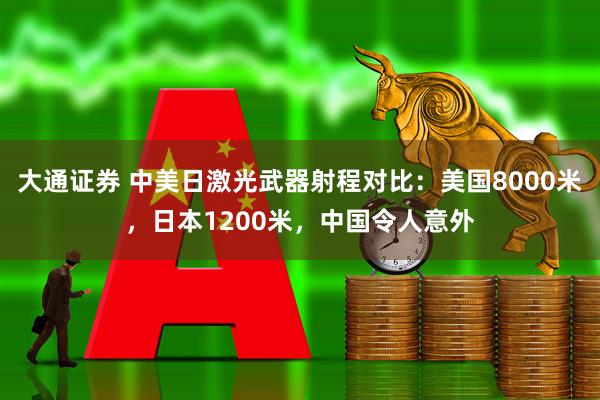 大通证券 中美日激光武器射程对比：美国8000米，日本1200米，中国令人意外
