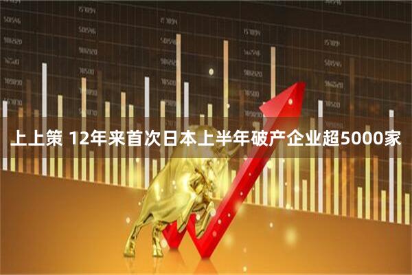 上上策 12年来首次 日本上半年破产企业超5000家